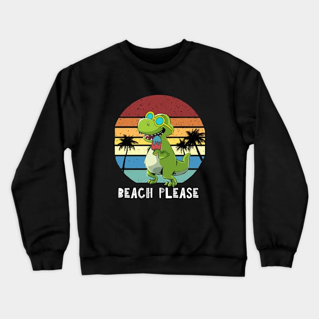 Beach Please, Funny Dinosaur, T Rex Crewneck Sweatshirt by iHeartDinosaurs